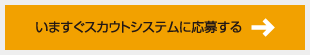 いますぐスカウトシステムに応募する